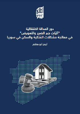 دور العدالة الانتقاليّة “آليات جبر الضرر والتعويض” في معالجة مشكلات الملكية والسكن في سوريا