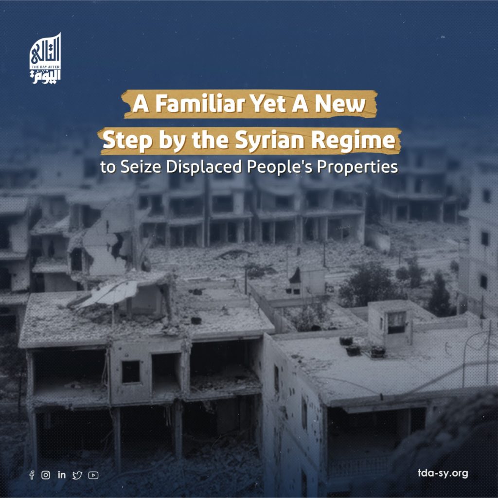 A Familiar Yet A New Step by the Syrian Regime   to Seize Displaced People's Properties